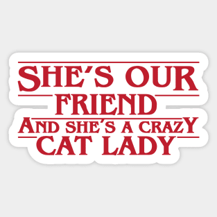 Shes Our Friend And Shes A Crazy Cat Lady Sticker